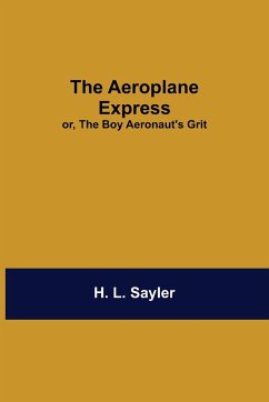 The Aeroplane Express; Or, The Boy Aeronaut'S Grit - L. Sayler, H.