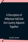 A Description Of Millenium Hall And The Country Adjacent Together With The Characters Of The Inhabitants And Such Historical Anecdotes And Reflections As May Excite In The Reader Proper Sentiments Of Humanity, And Lead The Mind To The Love Of Virtue