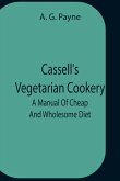 Cassell'S Vegetarian Cookery; A Manual Of Cheap And Wholesome Diet