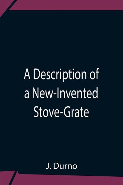 A Description Of A New-Invented Stove-Grate A Description Of A New-Invented Stove-Grate