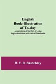 English Book-Illustration Of To-Day; Appreciations Of The Work Of Living English Illustrators, With Lists Of Their Books