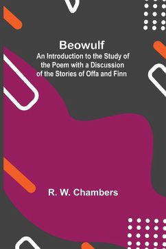 Beowulf; An Introduction To The Study Of The Poem With A Discussion Of The Stories Of Offa And Finn - W. Chambers, R.