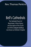 Bell'S Cathedrals; The Cathedral Church Of Manchester; A Short History And Description Of The Church And Of The Collegiate Buildings Now Known As Chetham'S Hospital