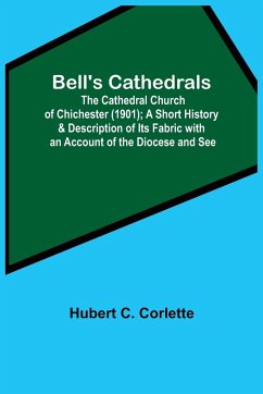 Bell'S Cathedrals; The Cathedral Church Of Chichester (1901); A Short History & Description Of Its Fabric With An Account Of The Diocese And See - C. Corlette, Hubert
