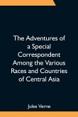 The Adventures of a Special Correspondent Among the Various Races and Countries of Central Asia; Being the Exploits and Experiences of Claudius Bombarnac of &quote;The Twentieth Century&quote;
