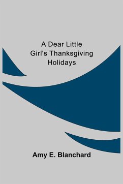 A Dear Little Girl's Thanksgiving Holidays - Amy E. Blanchard