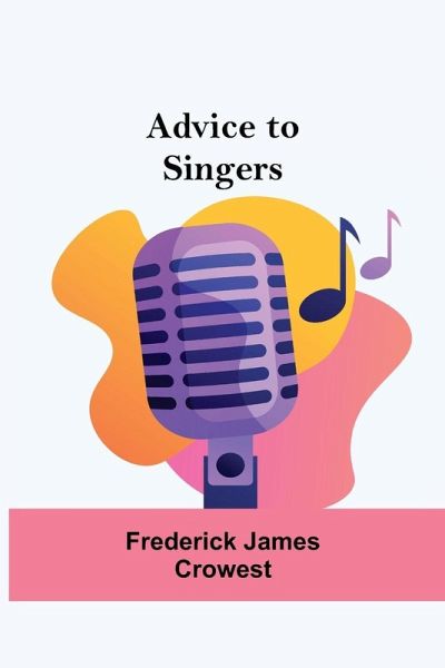 Advice To Singers Advice To Singers