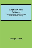 English Coast Defences; From Roman Times To The Early Years Of The Nineteenth Century