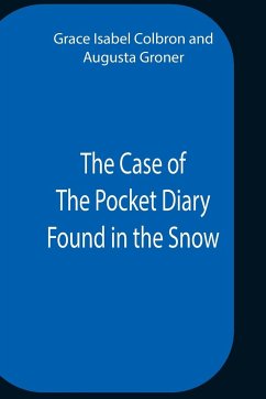 The Case Of The Pocket Diary Found In The Snow - Groner, Augusta; Isabel Colbron, Grace