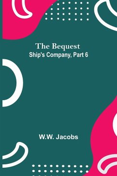 The Bequest; Ship'S Company, Part 6 - Jacobs, W. W.