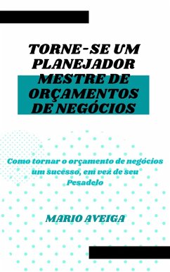 Torne-se um planejador mestre de orçamentos de negócios & Como tornar o orçamento de negócios um sucesso, em vez de seu Pesadelo (eBook, ePUB) - Aveiga, Mario