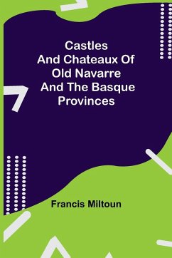 Castles And Chateaux Of Old Navarre And The Basque Provinces - Miltoun, Francis