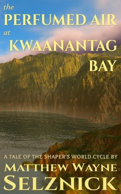The Perfumed Air at Kwaanantag Bay (The Shaper's World Cycle, #2) (eBook, ePUB) - Selznick, Matthew Wayne