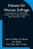 Debate On Woman Suffrage In The Senate Of The United States, 2d Session, 49th Congress, December 8, 1886, And January 25, 1887