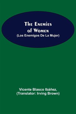 The Enemies Of Women (Los Enemigos De La Mujer) - Blasco Ibáñez, Vicente