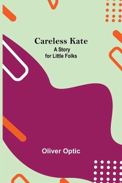 Careless Kate; A Story For Little Folks - Optic, Oliver