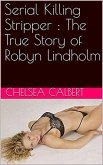 Serial Killing Stripper : The True Story of Robyn Lindholm (eBook, ePUB)