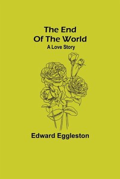 The End Of The World; A Love Story - Eggleston, Edward