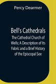 Bell'S Cathedrals; The Cathedral Church Of Wells; A Description Of Its Fabric And A Brief History Of The Episcopal See