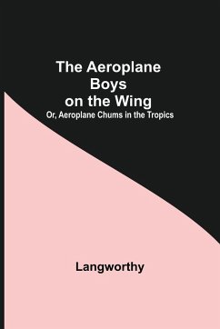 Cover The Aeroplane Boys On The Wing; Or, Aeroplane Chums In The Tropics