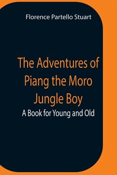 The Adventures Of Piang The Moro Jungle Boy; A Book For Young And Old - Partello Stuart, Florence