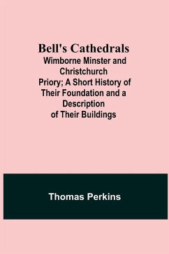 Bell'S Cathedrals; Wimborne Minster And Christchurch Priory; A Short History Of Their Foundation And A Description Of Their Buildings - Perkins, Thomas