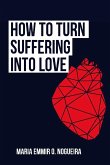 How to turn suffering into love