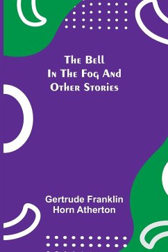 The Bell In The Fog And Other Stories - Franklin Horn Atherton, Gertrude