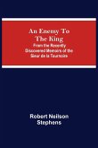 An Enemy To The King; From The Recently Discovered Memoirs Of The Sieur De La Tournoire