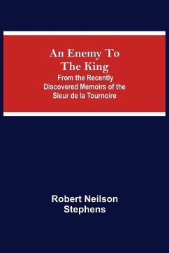 An Enemy To The King; From The Recently Discovered Memoirs Of The Sieur De La Tournoire - Neilson Stephens, Robert