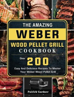 The Amazing Weber Wood Pellet Grill Cookbook - Gardner, Patrick