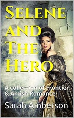 Selene and The Hero A Collection of Frontier & Amish Romance (eBook, ePUB) - Amberson, Sarah