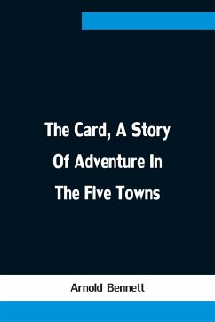 The Card, A Story Of Adventure In The Five Towns - Bennett, Arnold