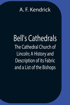 Bell'S Cathedrals; The Cathedral Church Of Lincoln; A History And Description Of Its Fabric And A List Of The Bishops - F. Kendrick, A.