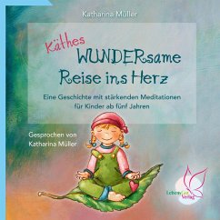 Käthes WUNDERsame Reise in Herz - Eine Geschichte mit stärkenden Meditationen (MP3-Download) - Müller, Katharina