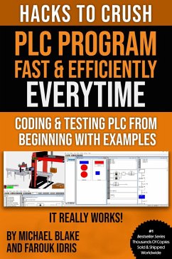 Hacks To Crush Plc Program Fast & Efficiently Everytime... : Coding, Simulating & Testing Programmable Logic Controller With Examples (eBook, ePUB) - Blake, Michael; Idris, Farouk