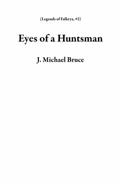 Eyes of a Huntsman (Legends of Falkrya, #2) (eBook, ePUB) - Bruce, J. Michael Eyes of a Huntsman (Legends of Falkrya, #2) (eBook, ePUB) - Bruce, J. Michael