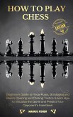 How to Play Chess: Beginners Guide to Know Rules, Strategies and Opening, Middle and Closing Tactics to Win! Learn How to Visualize the Game and Predict Your Opponent's Intentions! (eBook, ePUB)