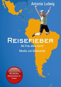 Reisefieber - Als Frau allein durch Mexiko und Südamerika - Ludwig, Antonia