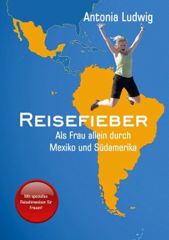 Reisefieber - Als Frau allein durch Mexiko und Südamerika - Ludwig, Antonia