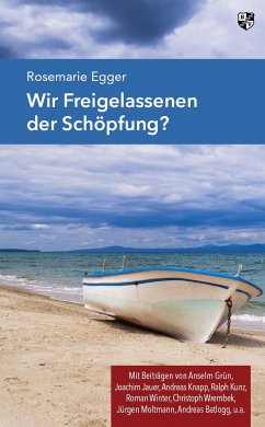 Wir Freigelassenen der Schöpfung? - Egger, Rosemarie