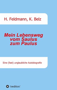 Mein Lebensweg vom Saulus zum Paulus - Feldmann, Helmut;Belz, Klaus