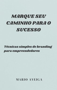 Marque seu caminho para o sucesso & Técnicas simples de branding para empreendedores (eBook, ePUB) - Aveiga, Mario
