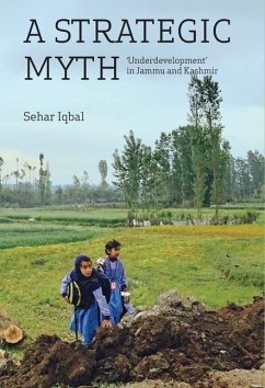 A Strategic Myth - 'Underdevelopment' in Jammu and Kashmir - Iqbal, Sehar