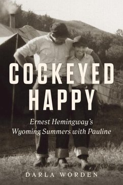 Cockeyed Happy: Ernest Hemingway's Wyoming Summers with Pauline - Worden, Darla