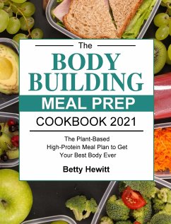 The Bodybuilding Meal Prep Cookbook 2021 - Hewitt, Betty