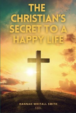 The Christian's Secret to a Happy Life - Whitall Smith, Hannah
