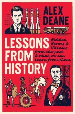 Lessons from History: Hidden Heroes and Villains of the Past, and What We Can Learn from Them - Deane, Alex