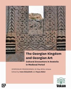 The Georgian Kingdom and Georgian Art - Cultural Encounters in Anatolia in Medieval Period, Symposium Proceedings, 15 May 2014, Ankara - Giviashvili, Irene; Akder, Feyza