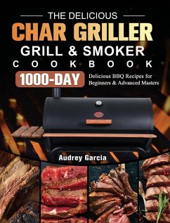 The Delicious Char Griller Grill & Smoker Cookbook - Garcia, Audrey